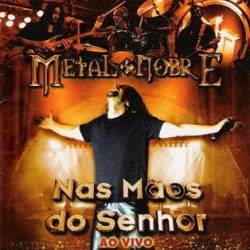 Metal Nobre : Nas Maos Do Senhor - Ao Vivo